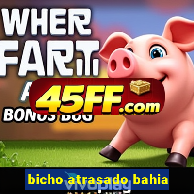 bicho atrasado bahia